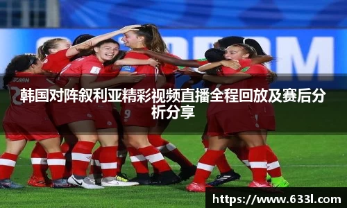 韩国对阵叙利亚精彩视频直播全程回放及赛后分析分享